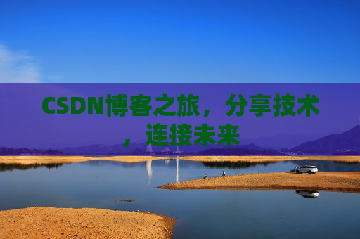 CSDN博客之旅，分享技术，连接未来
